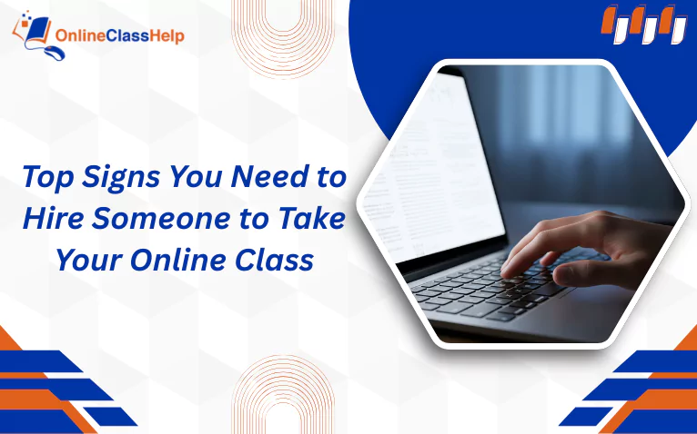 Top signs you may need to hire someone to take your online class for better academic success.